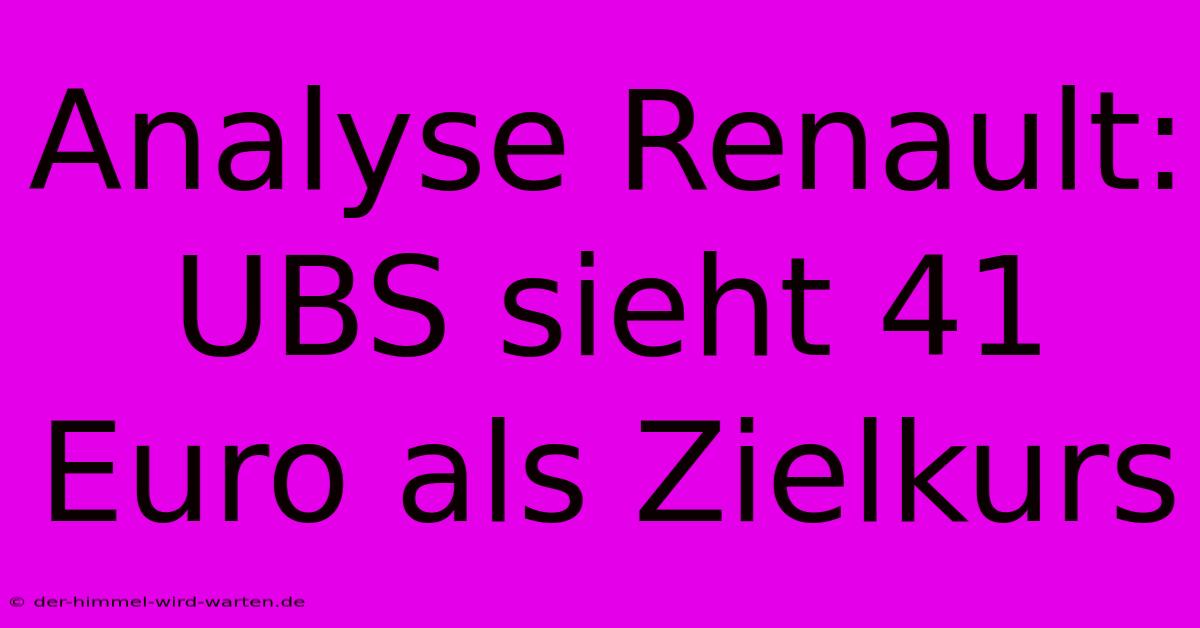 Analyse Renault: UBS Sieht 41 Euro Als Zielkurs