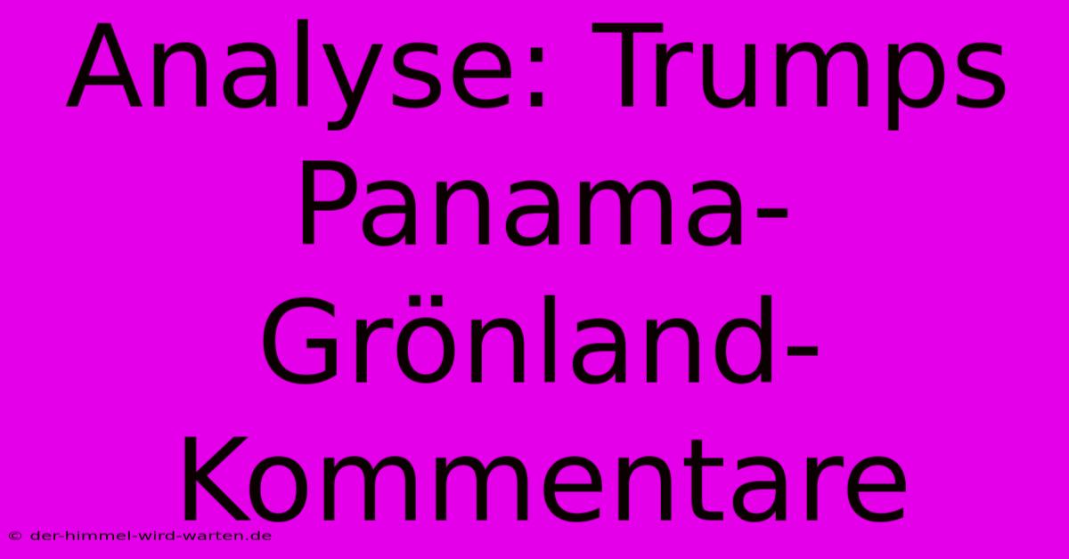 Analyse: Trumps Panama-Grönland-Kommentare