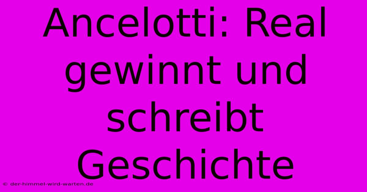 Ancelotti: Real Gewinnt Und Schreibt Geschichte