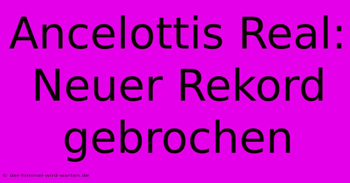 Ancelottis Real: Neuer Rekord Gebrochen