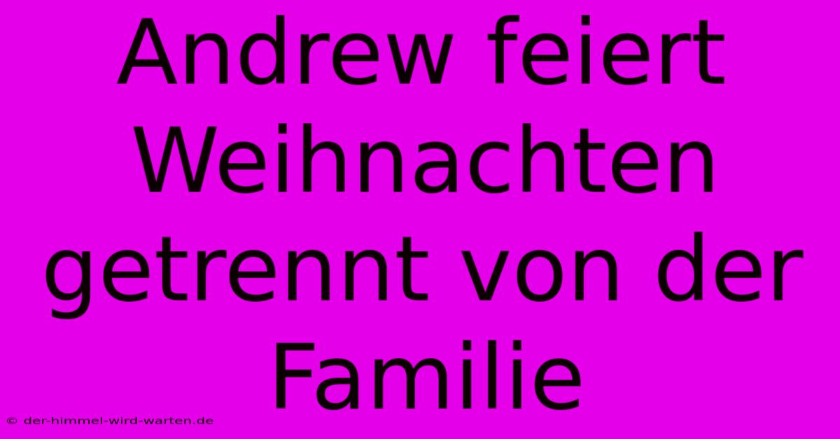 Andrew Feiert Weihnachten Getrennt Von Der Familie