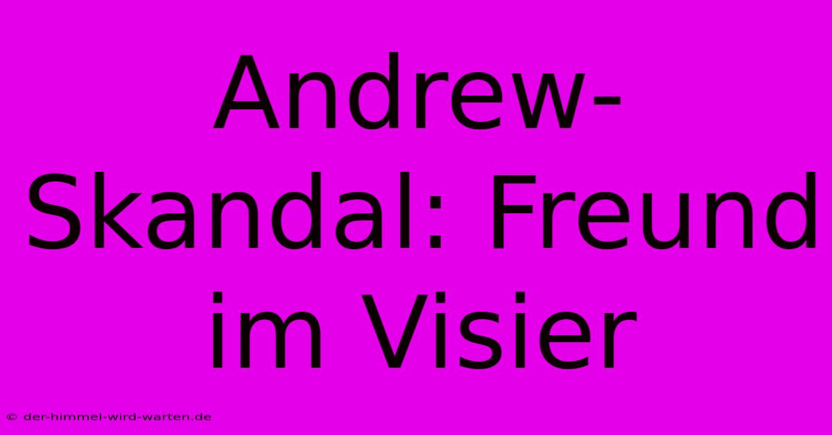 Andrew-Skandal: Freund Im Visier