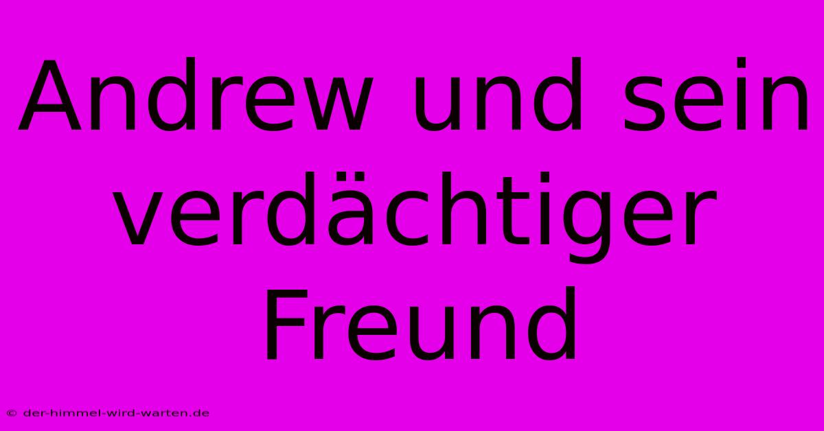 Andrew Und Sein Verdächtiger Freund