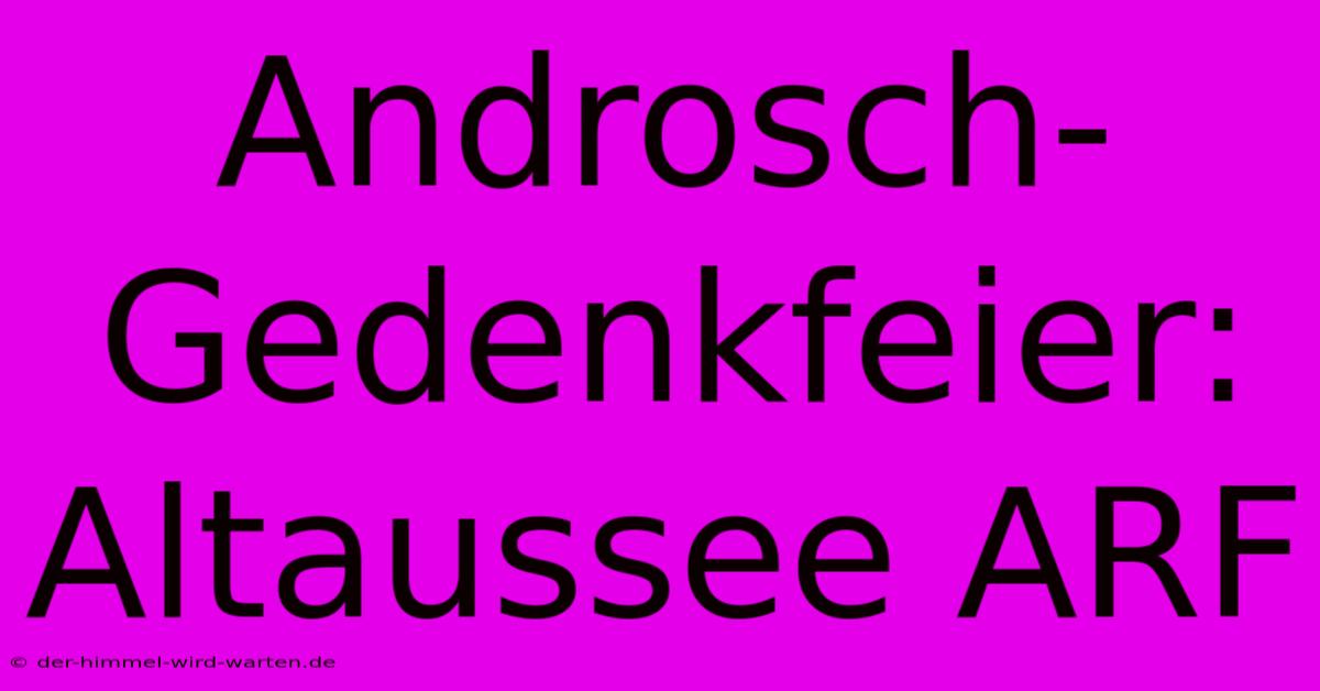 Androsch-Gedenkfeier: Altaussee ARF