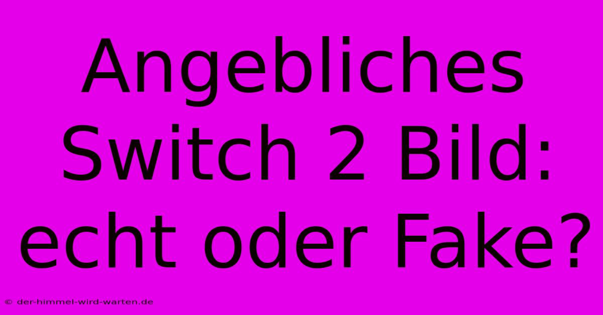 Angebliches Switch 2 Bild: Echt Oder Fake?