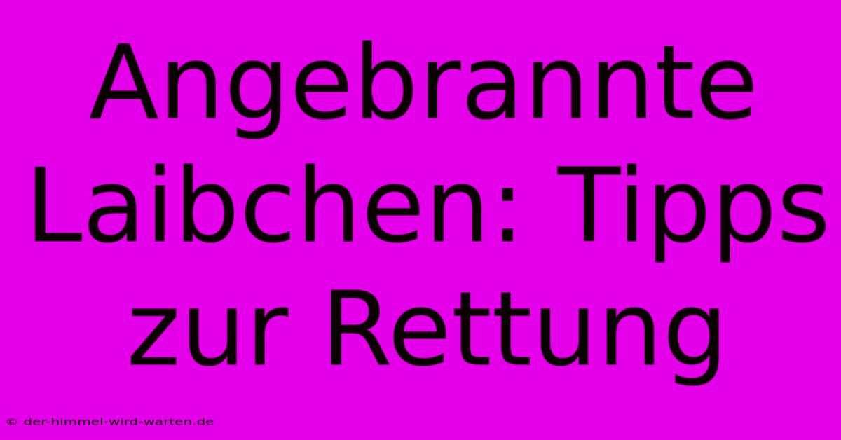 Angebrannte Laibchen: Tipps Zur Rettung