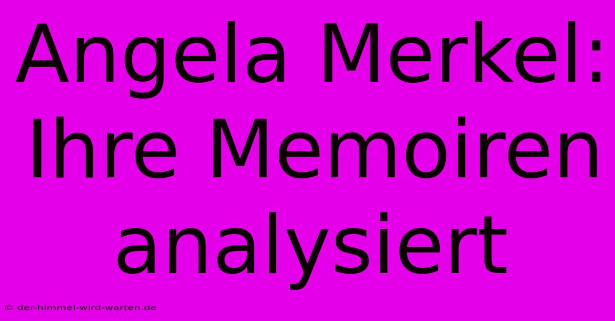 Angela Merkel:  Ihre Memoiren Analysiert