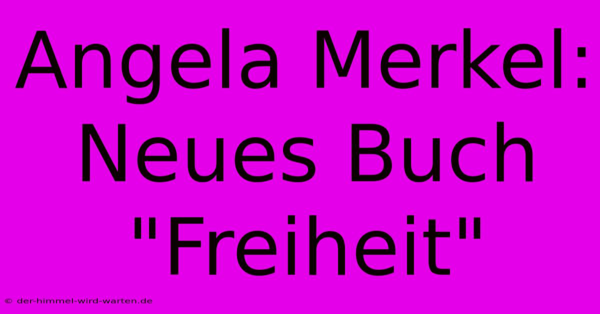 Angela Merkel: Neues Buch 