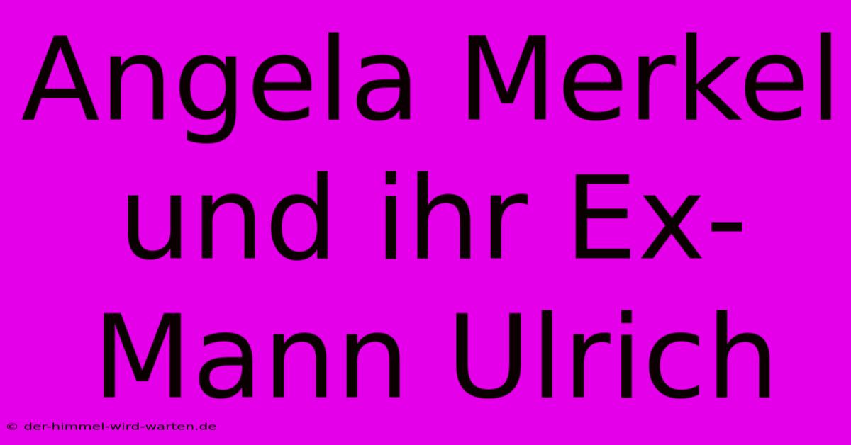 Angela Merkel Und Ihr Ex-Mann Ulrich