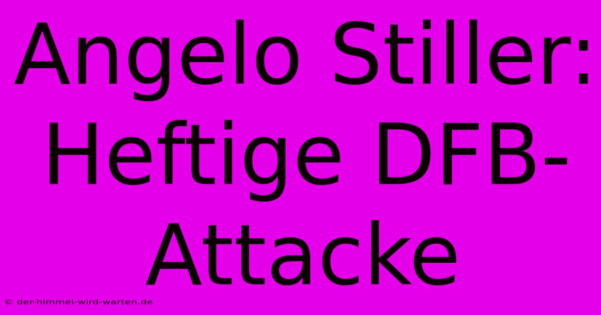 Angelo Stiller: Heftige DFB-Attacke