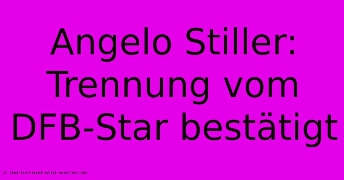 Angelo Stiller: Trennung Vom DFB-Star Bestätigt