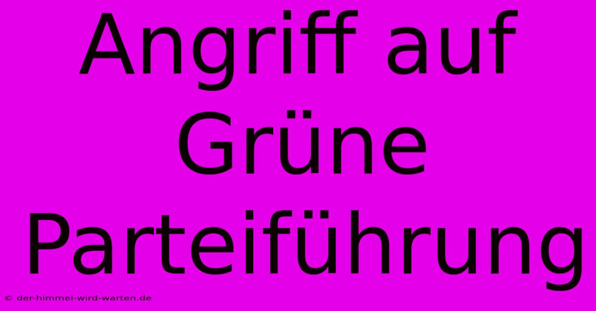 Angriff Auf Grüne Parteiführung