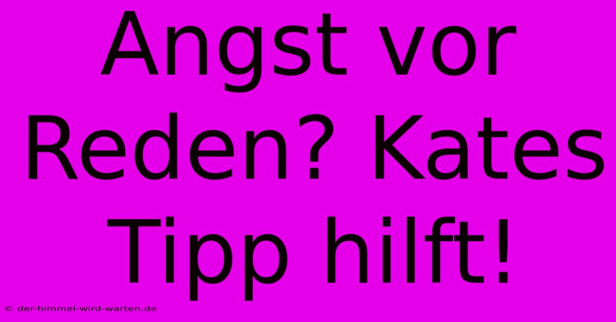 Angst Vor Reden? Kates Tipp Hilft!