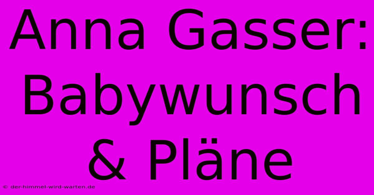 Anna Gasser: Babywunsch & Pläne