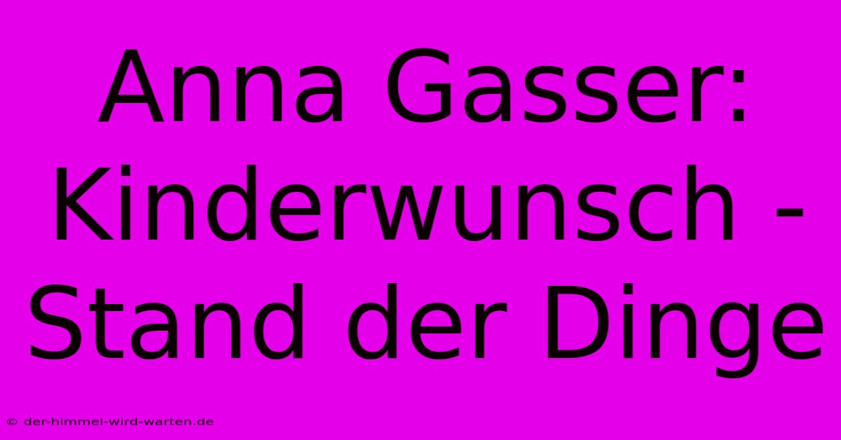 Anna Gasser:  Kinderwunsch -  Stand Der Dinge