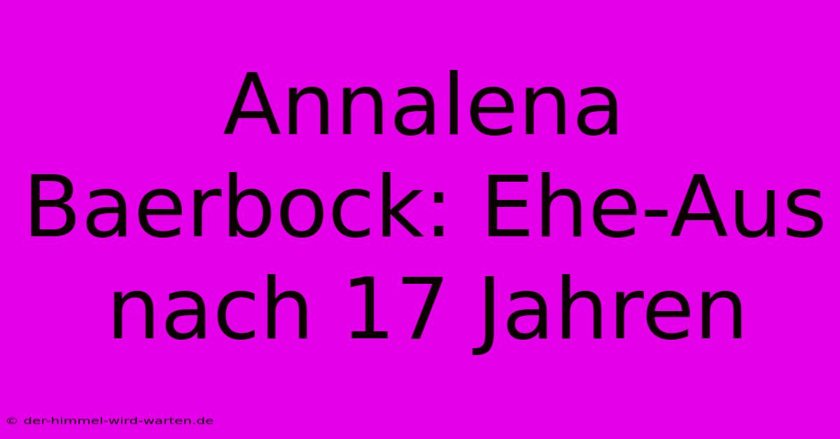 Annalena Baerbock: Ehe-Aus Nach 17 Jahren