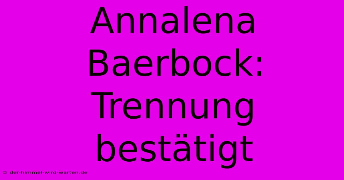 Annalena Baerbock: Trennung Bestätigt