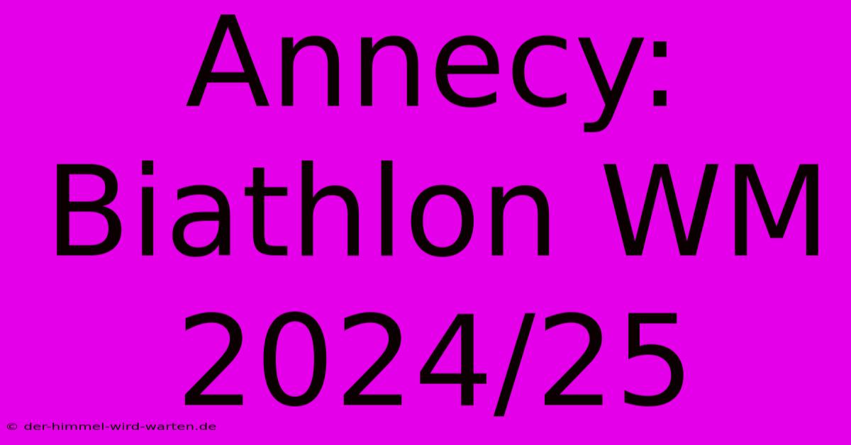 Annecy: Biathlon WM 2024/25