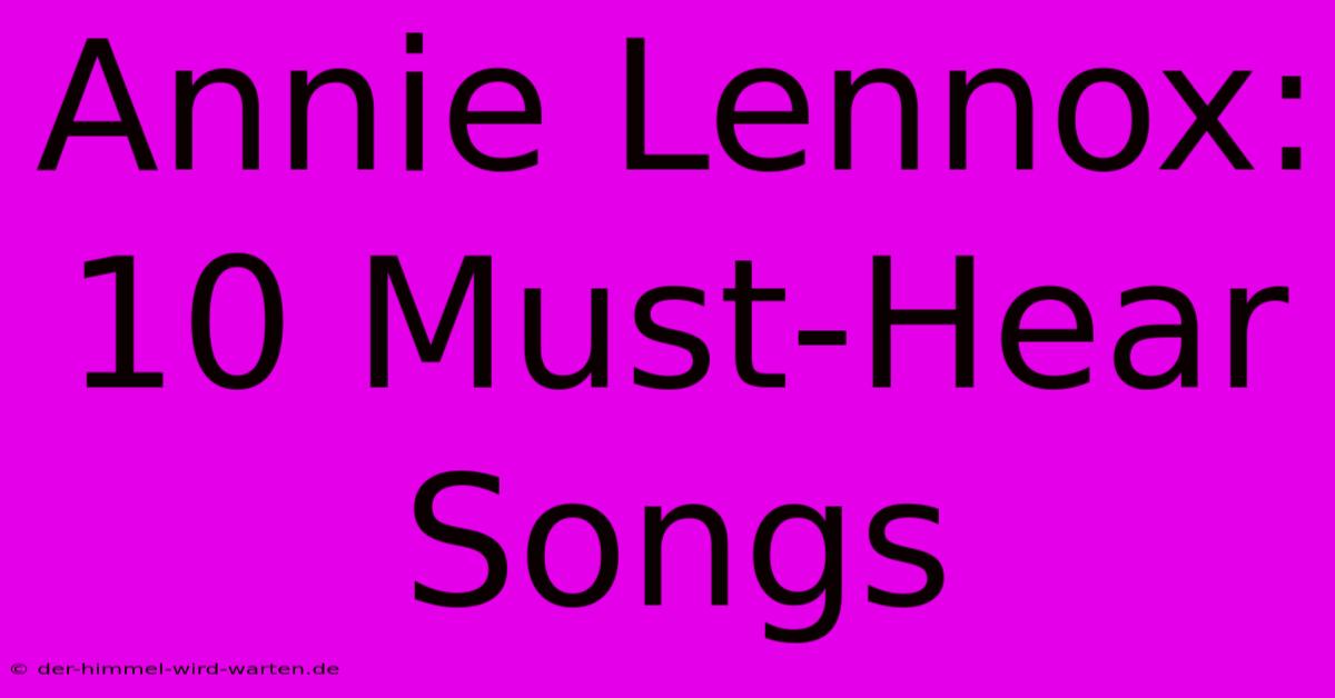 Annie Lennox: 10 Must-Hear Songs