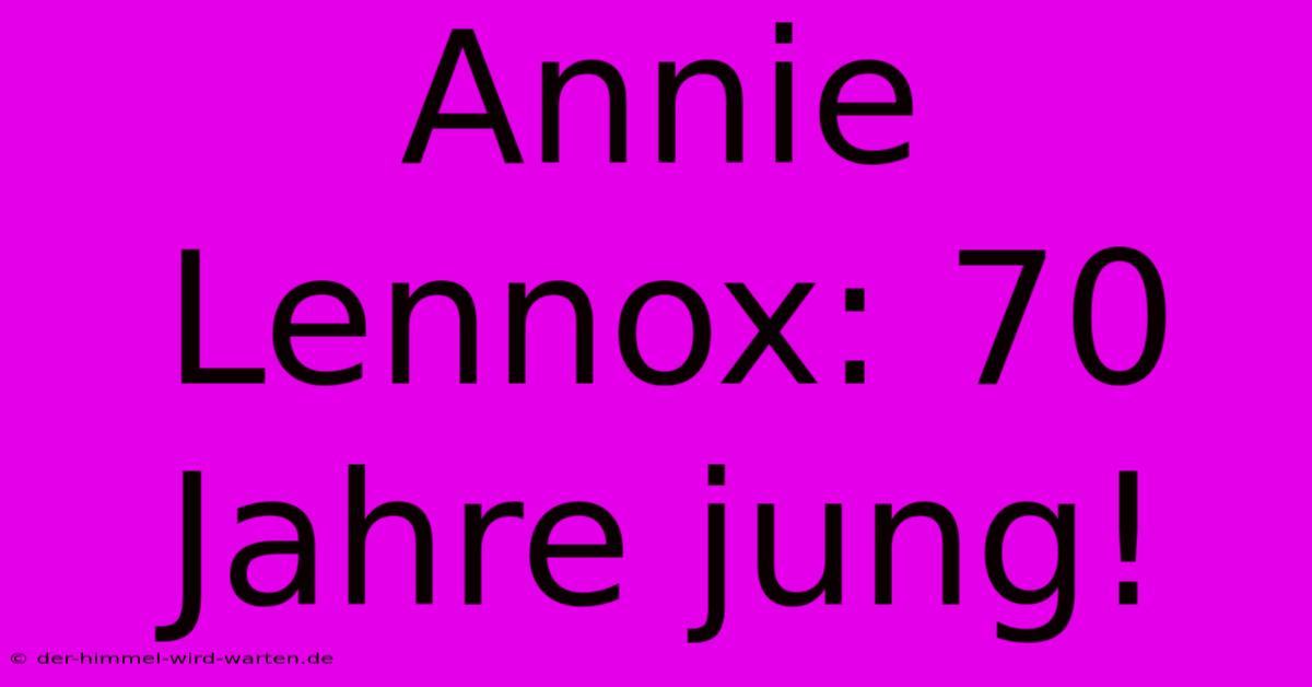 Annie Lennox: 70 Jahre Jung!