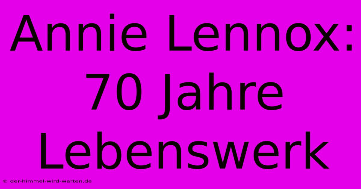 Annie Lennox: 70 Jahre Lebenswerk