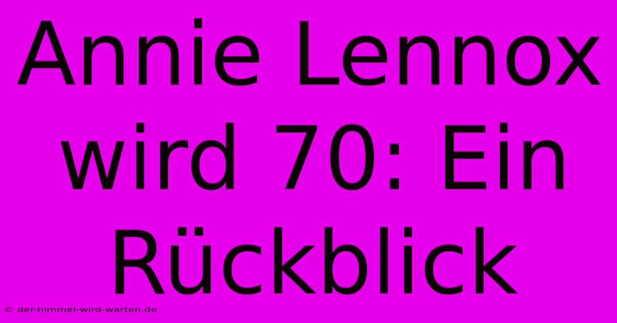 Annie Lennox Wird 70: Ein Rückblick