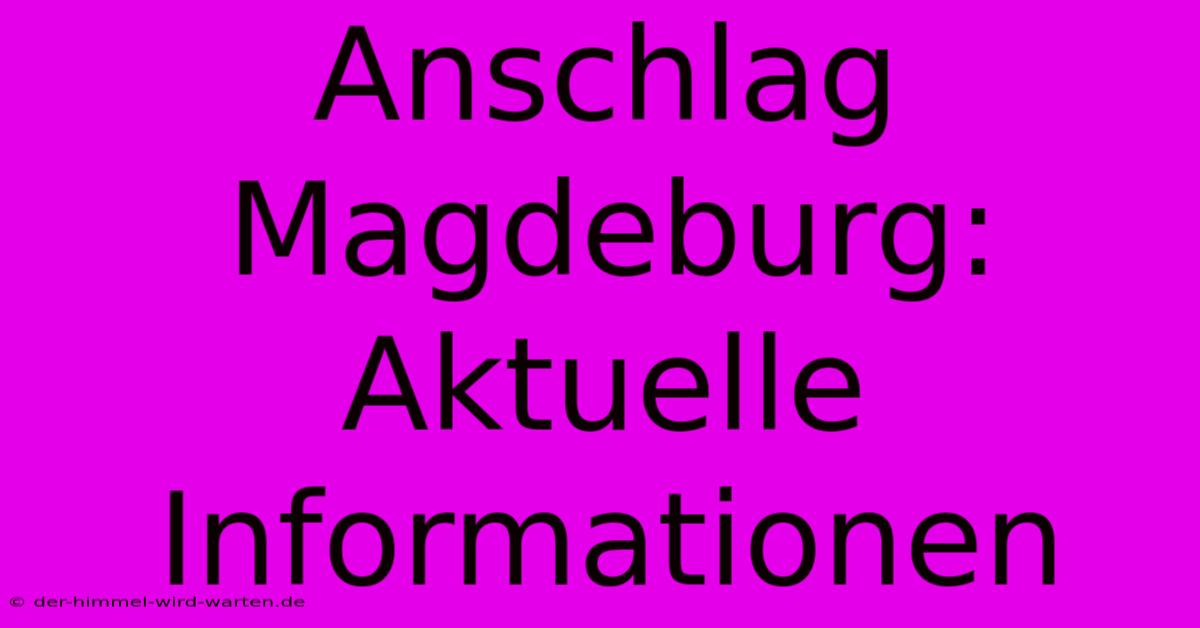 Anschlag Magdeburg: Aktuelle Informationen