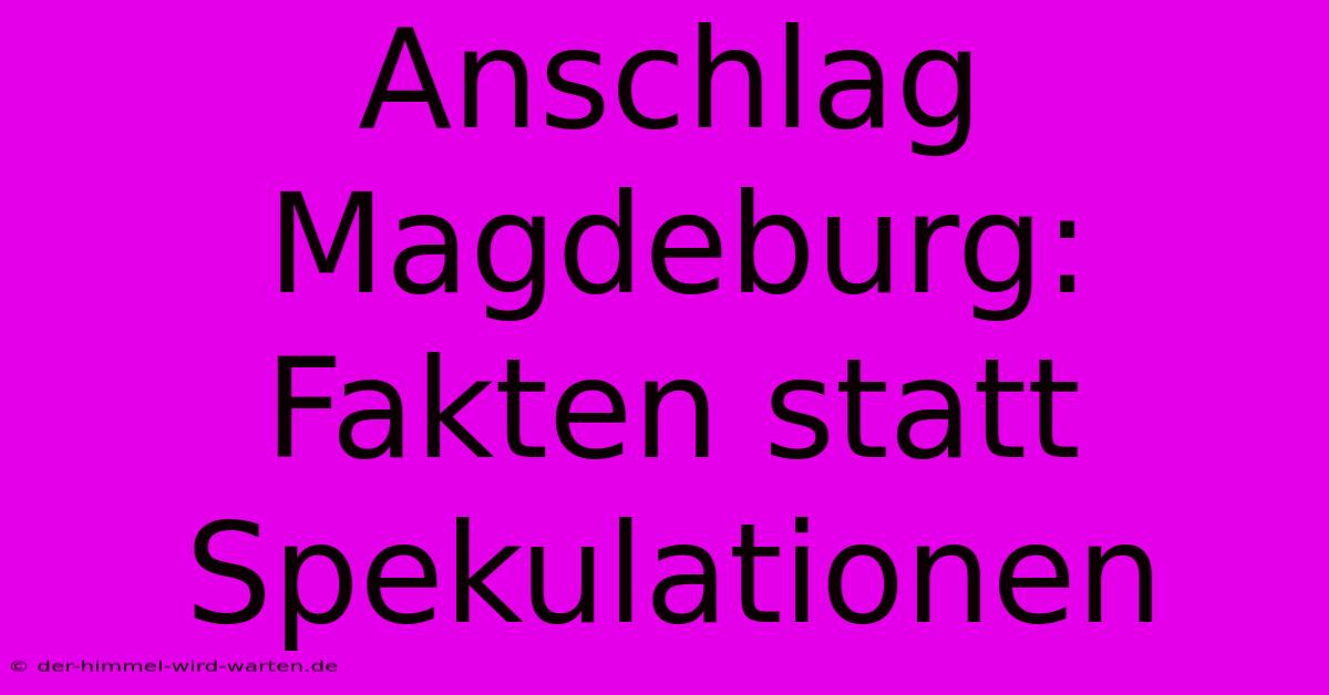 Anschlag Magdeburg: Fakten Statt Spekulationen