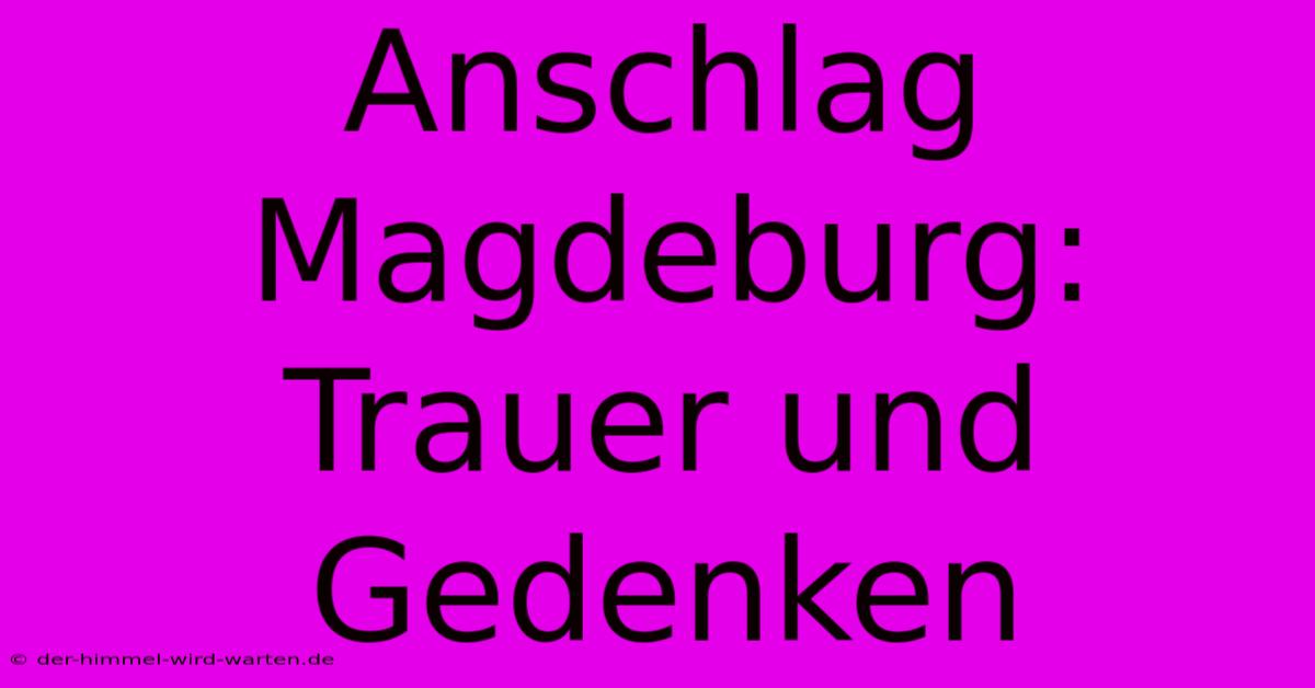 Anschlag Magdeburg: Trauer Und Gedenken