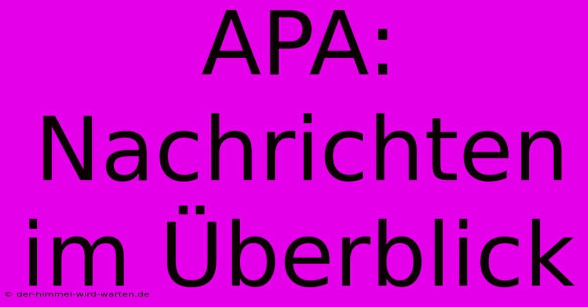 APA: Nachrichten Im Überblick