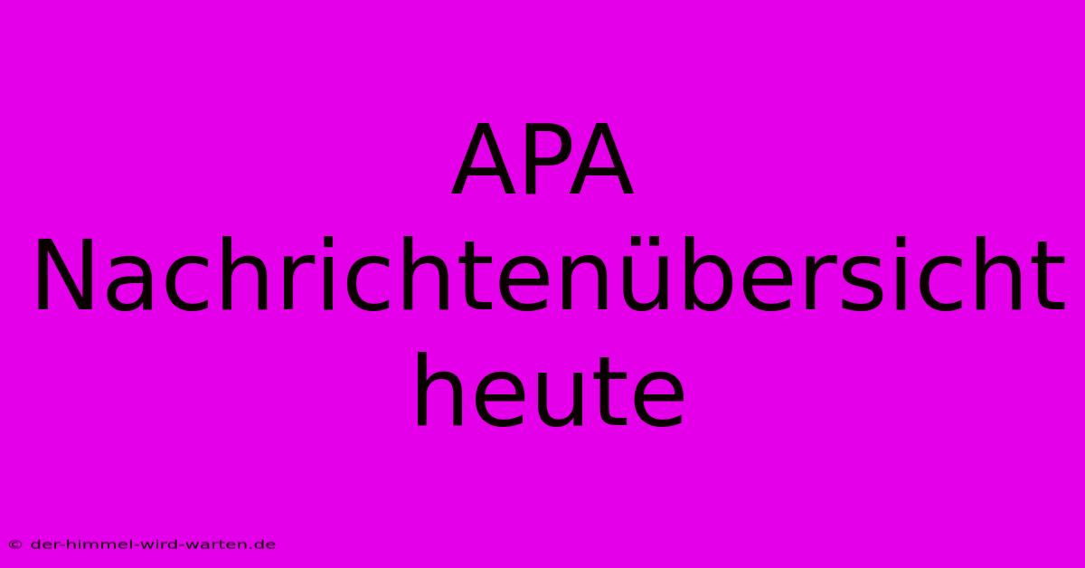 APA Nachrichtenübersicht Heute