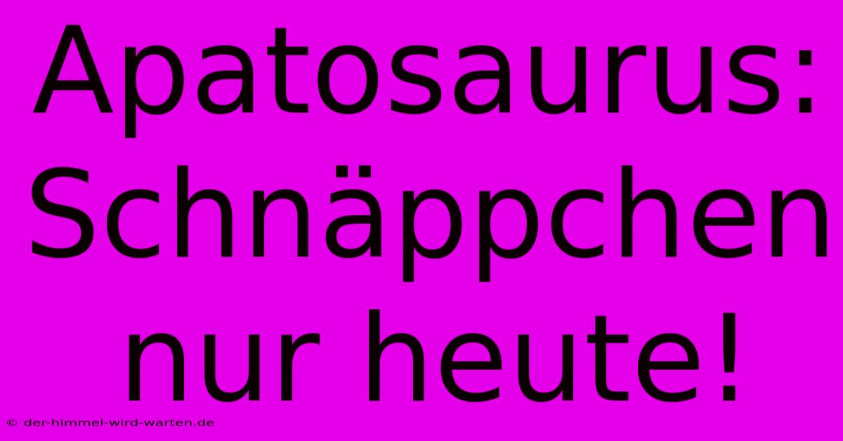 Apatosaurus: Schnäppchen Nur Heute!