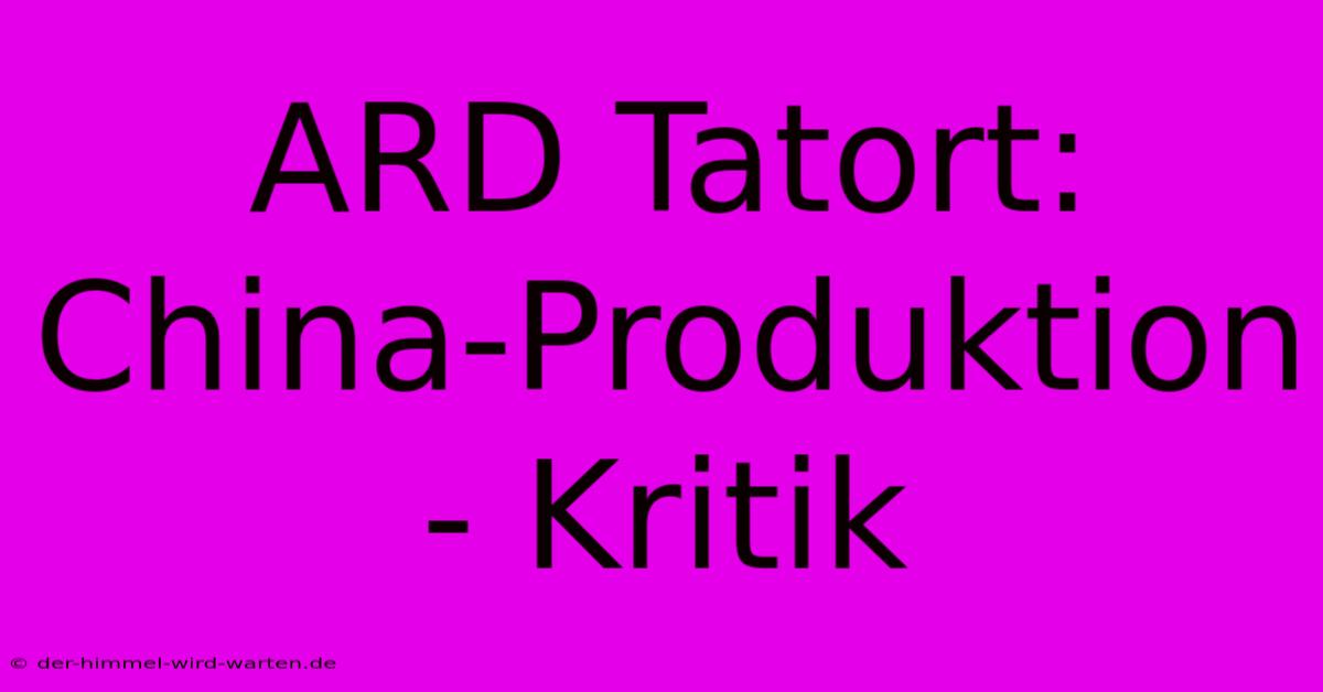 ARD Tatort: China-Produktion - Kritik