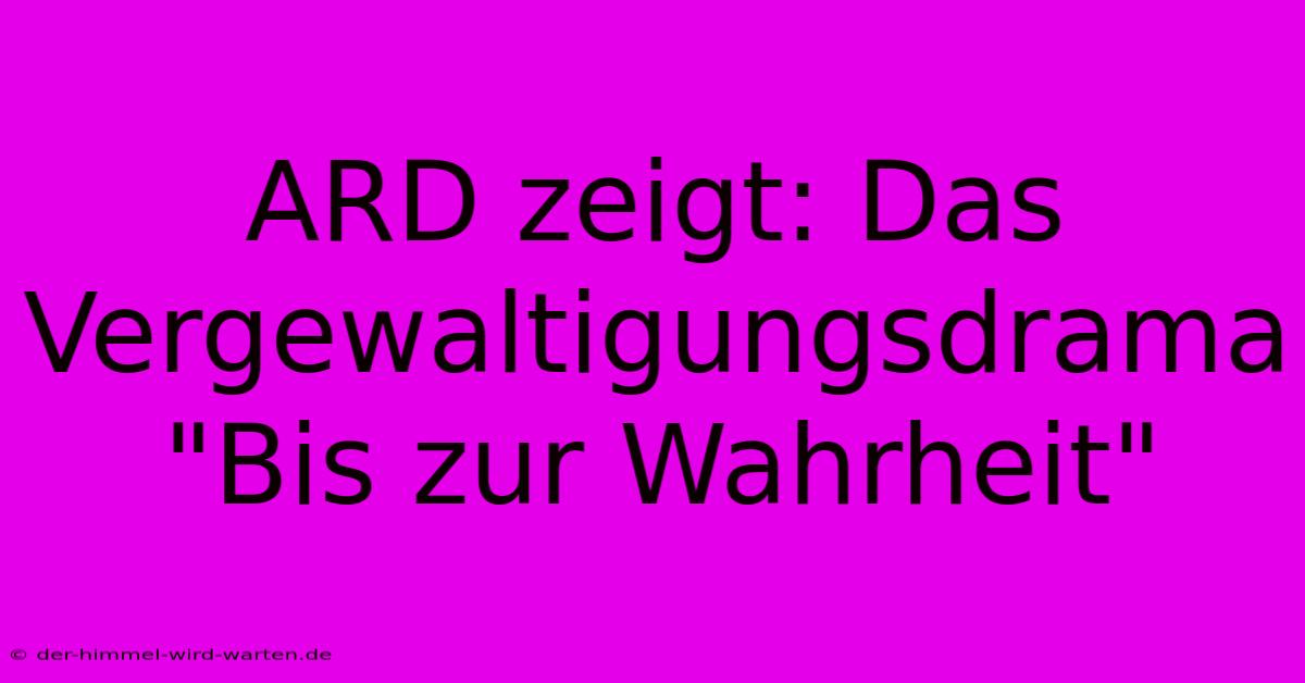 ARD Zeigt: Das Vergewaltigungsdrama 