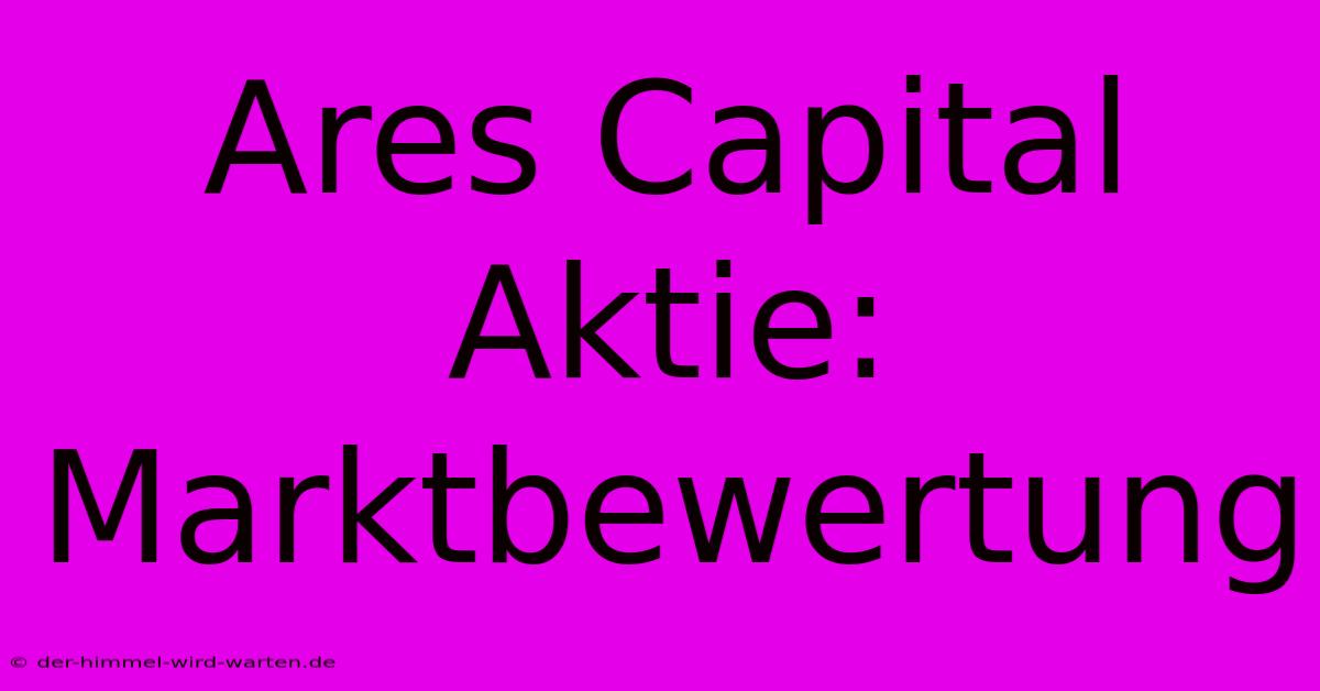 Ares Capital Aktie:  Marktbewertung