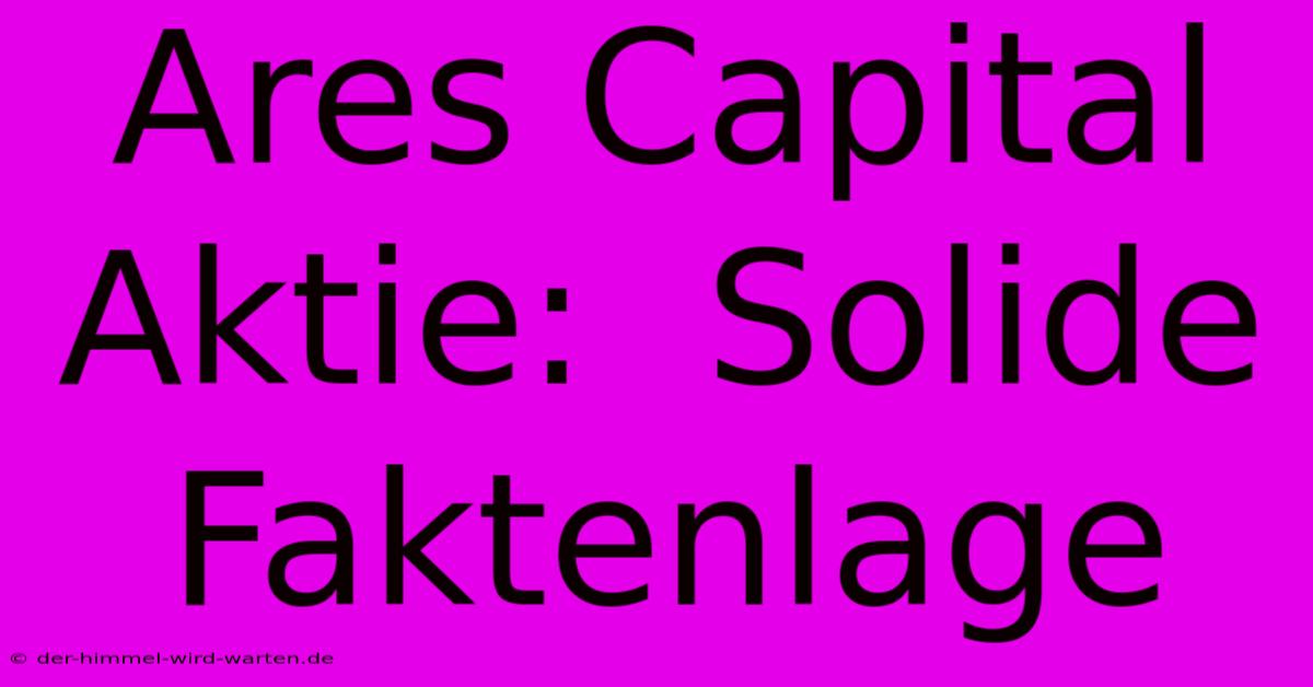 Ares Capital Aktie:  Solide Faktenlage