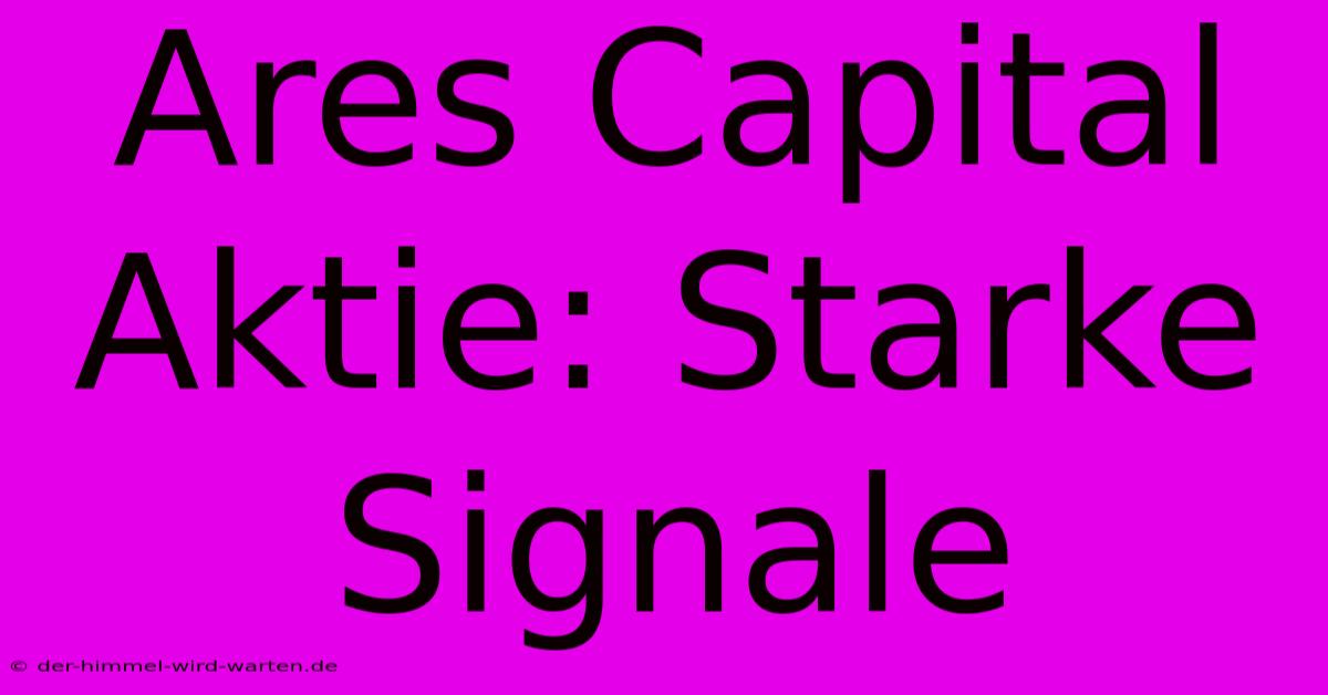 Ares Capital Aktie: Starke Signale