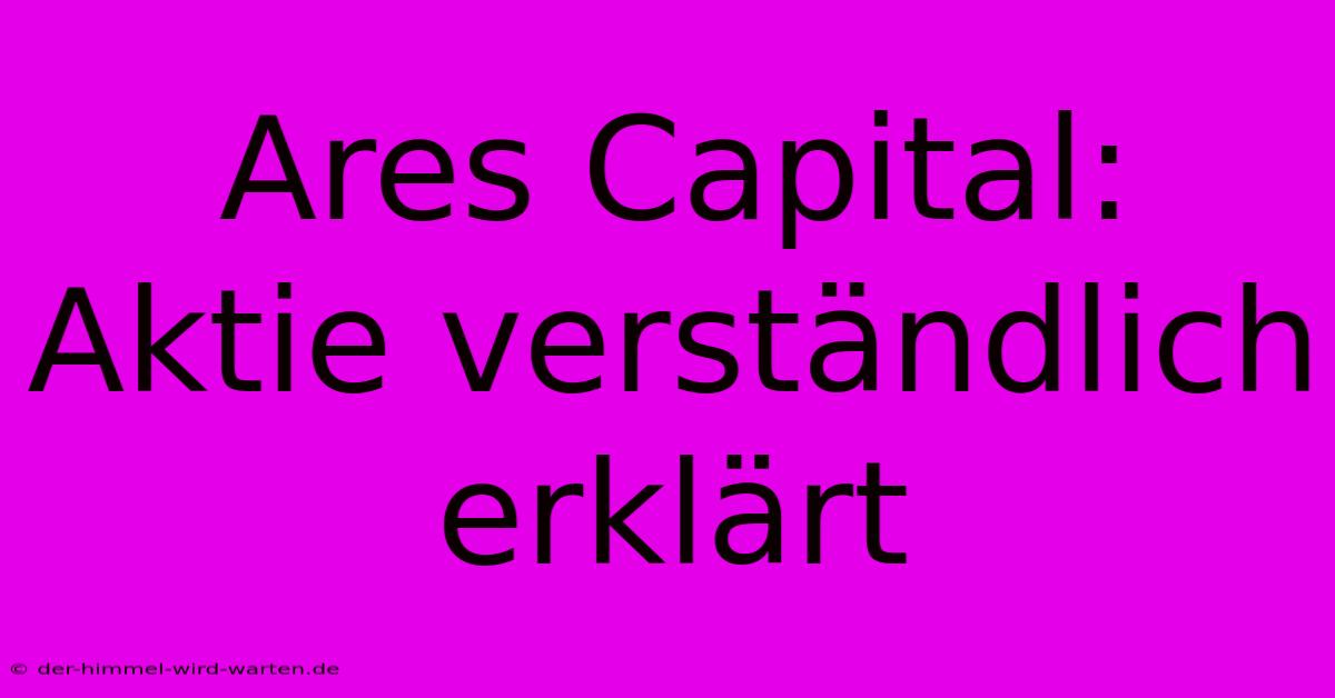 Ares Capital:  Aktie Verständlich Erklärt