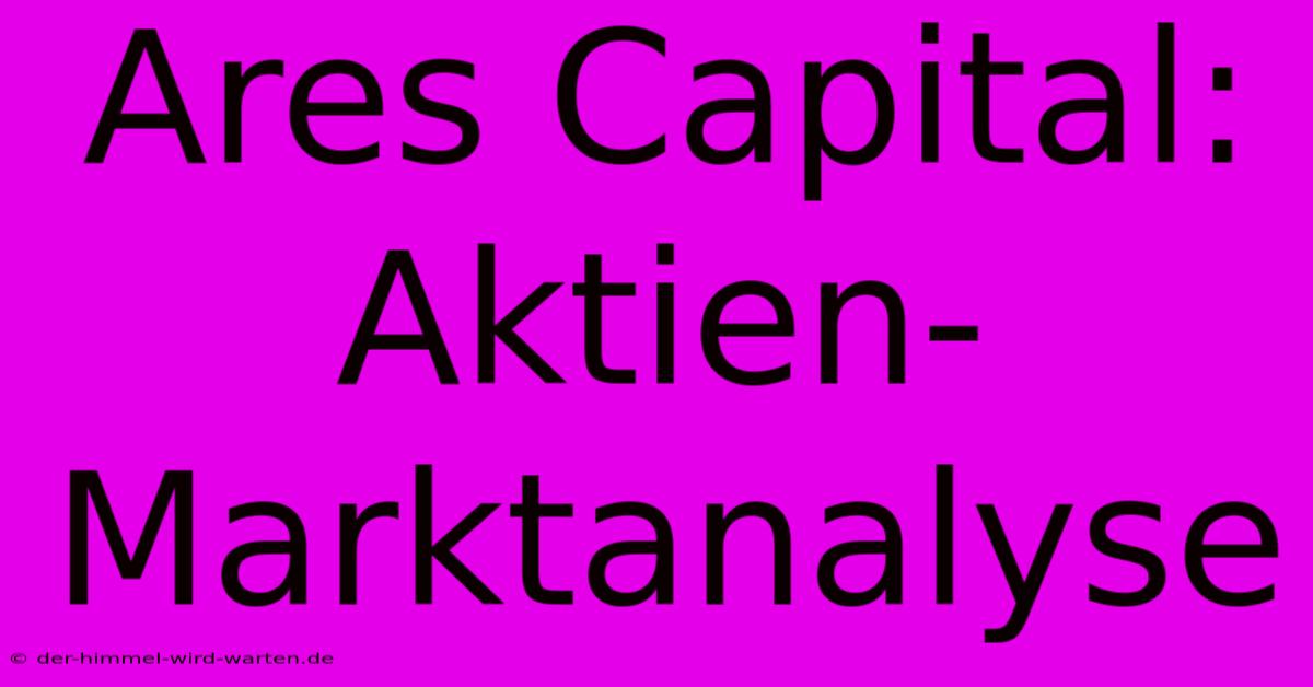 Ares Capital: Aktien-Marktanalyse