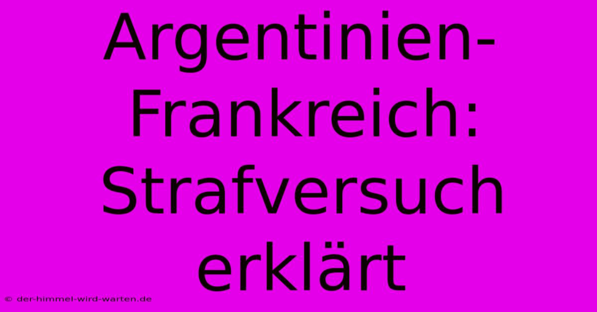 Argentinien-Frankreich: Strafversuch Erklärt