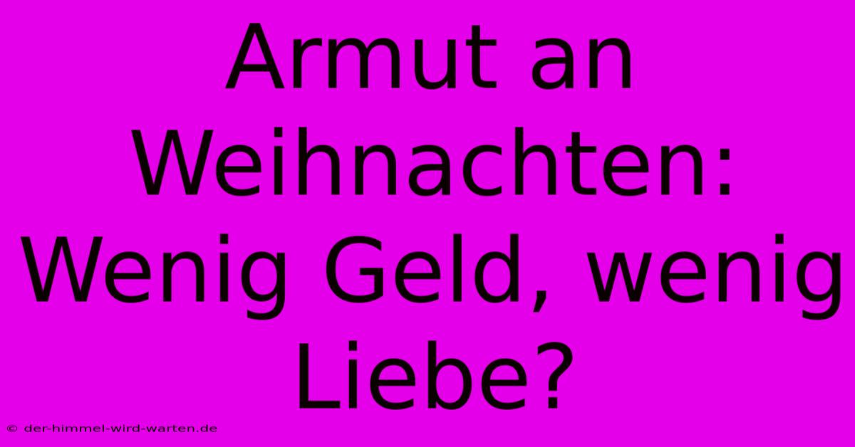 Armut An Weihnachten: Wenig Geld, Wenig Liebe?