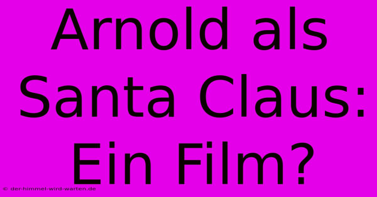 Arnold Als Santa Claus: Ein Film?