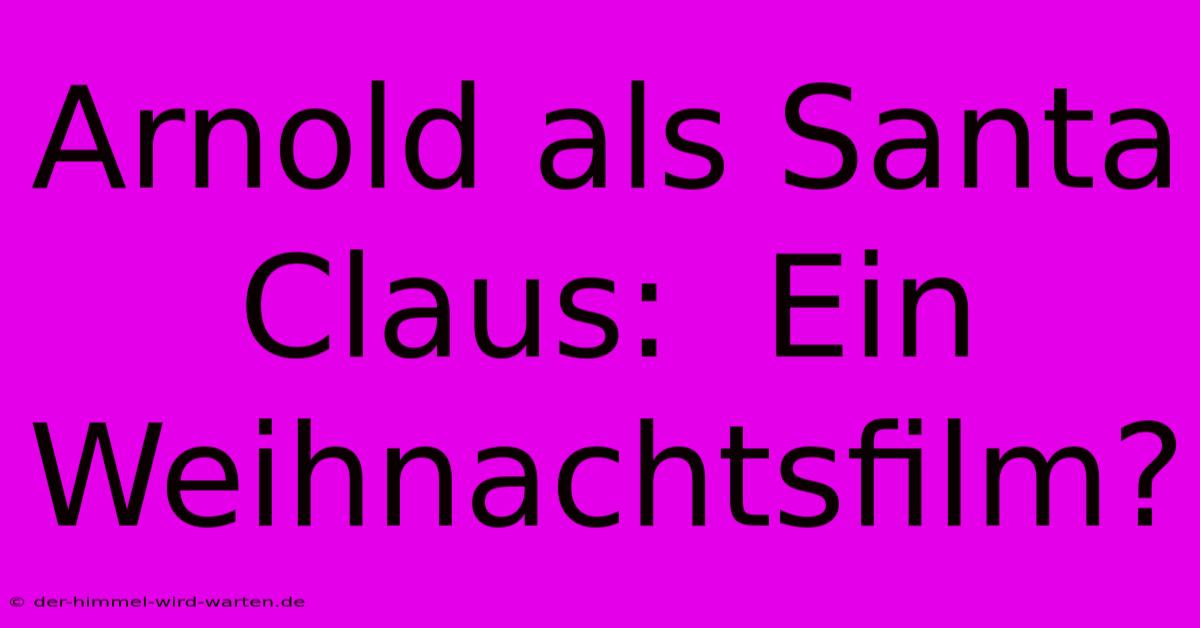 Arnold Als Santa Claus:  Ein Weihnachtsfilm?