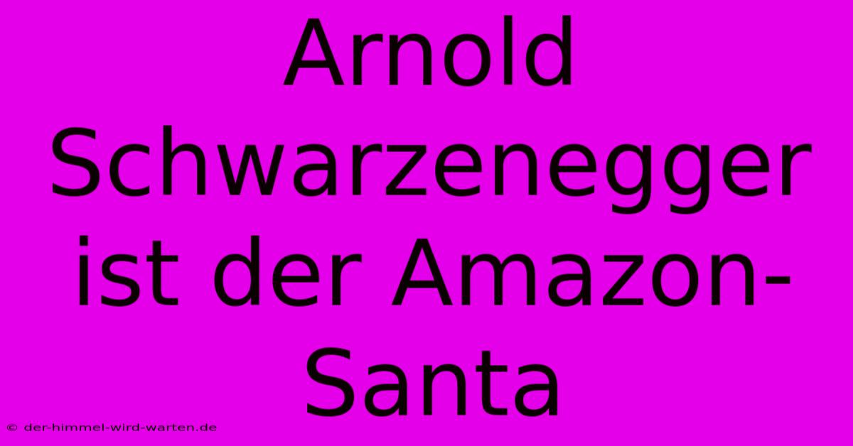 Arnold Schwarzenegger Ist Der Amazon-Santa