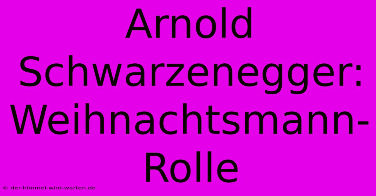 Arnold Schwarzenegger:  Weihnachtsmann-Rolle