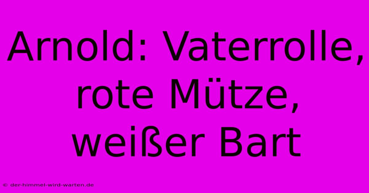 Arnold: Vaterrolle, Rote Mütze, Weißer Bart