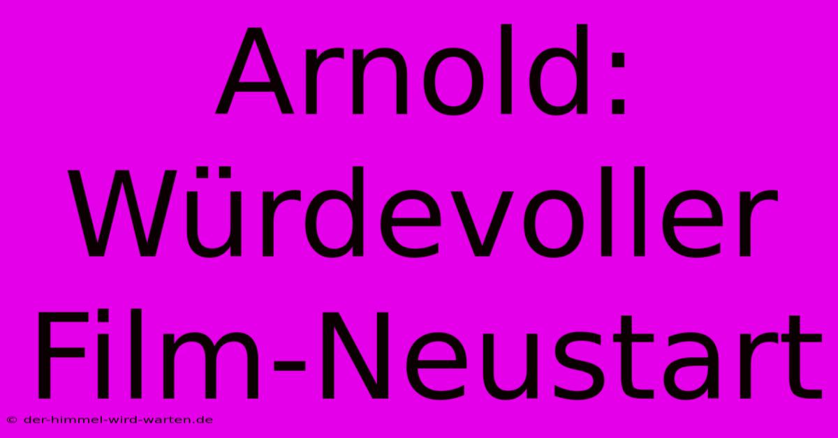 Arnold: Würdevoller Film-Neustart