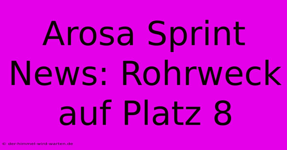 Arosa Sprint News: Rohrweck Auf Platz 8