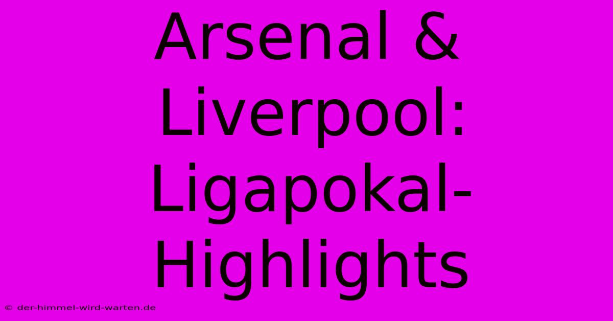 Arsenal & Liverpool: Ligapokal-Highlights