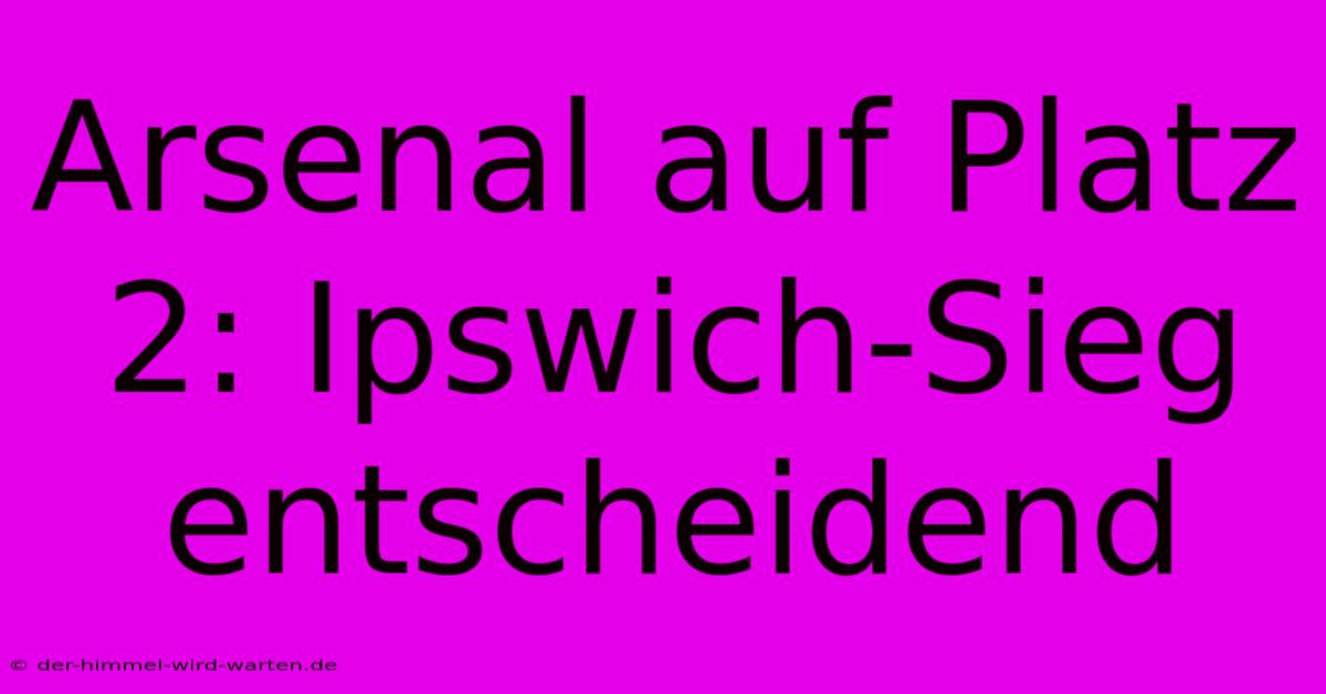 Arsenal Auf Platz 2: Ipswich-Sieg Entscheidend